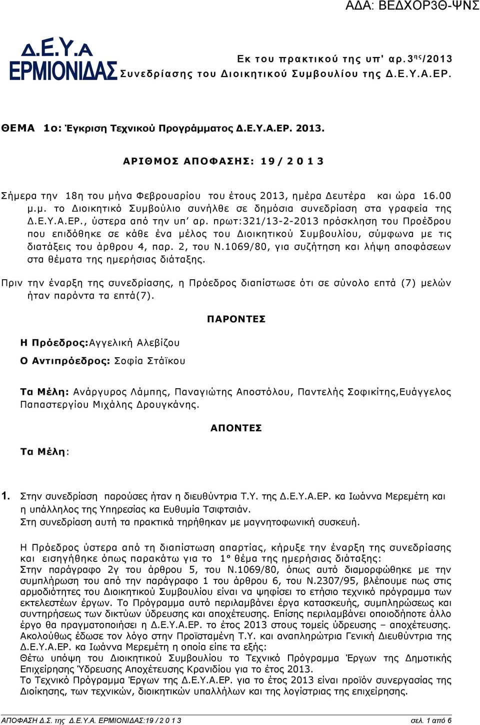 , ύστερα από την υπ αρ. πρωτ:321/13-2-2013 πρόσκληση του Προέδρου που επιδόθηκε σε κάθε ένα μέλος του Διοικητικού Συμβουλίου, σύμφωνα με τις διατάξεις του άρθρου 4, παρ. 2, του Ν.