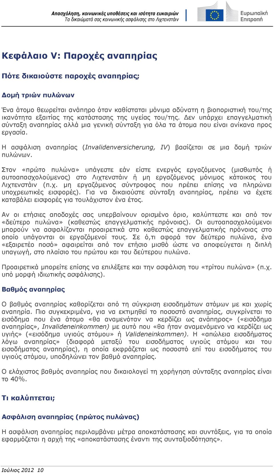 Η ασφάλιση αναπηρίας (Invalidenversicherung, IV) βασίζεται σε μια δομή τριών πυλώνων.