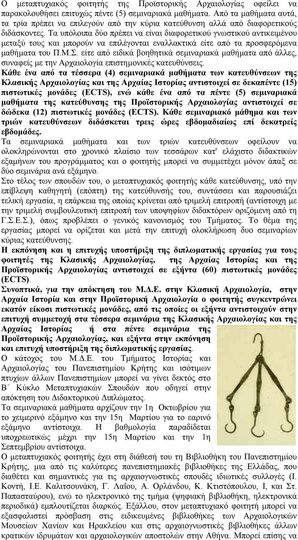 Τα υπόλοιπα δύο πρέπει να είναι διαφορετικού γνωστικού αντικειµένου µεταξύ τους και µπορούν να επιλέγονται εναλλακτικά είτε από τα προσφερόµενα µαθήµατα του Π.Μ.Σ.