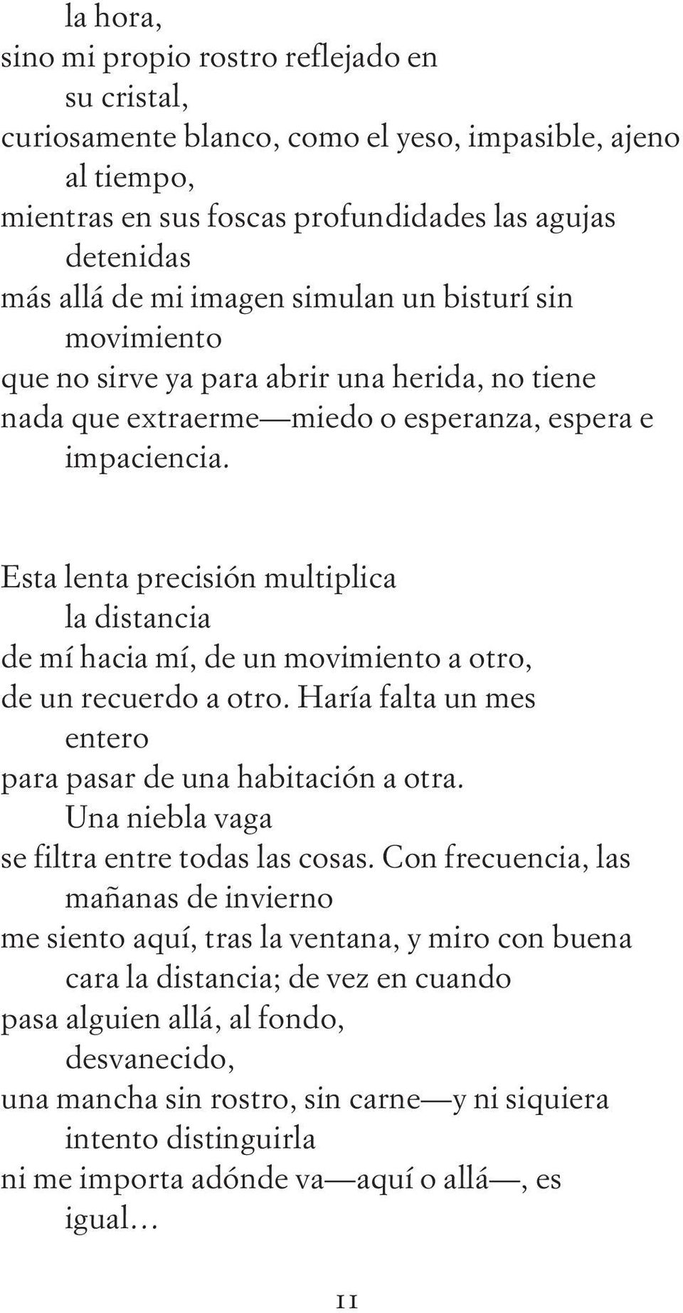 Esta lenta precisión multiplica la distancia de mí hacia mí, de un movimiento a otro, de un recuerdo a otro. Haría falta un mes entero para pasar de una habitación a otra.