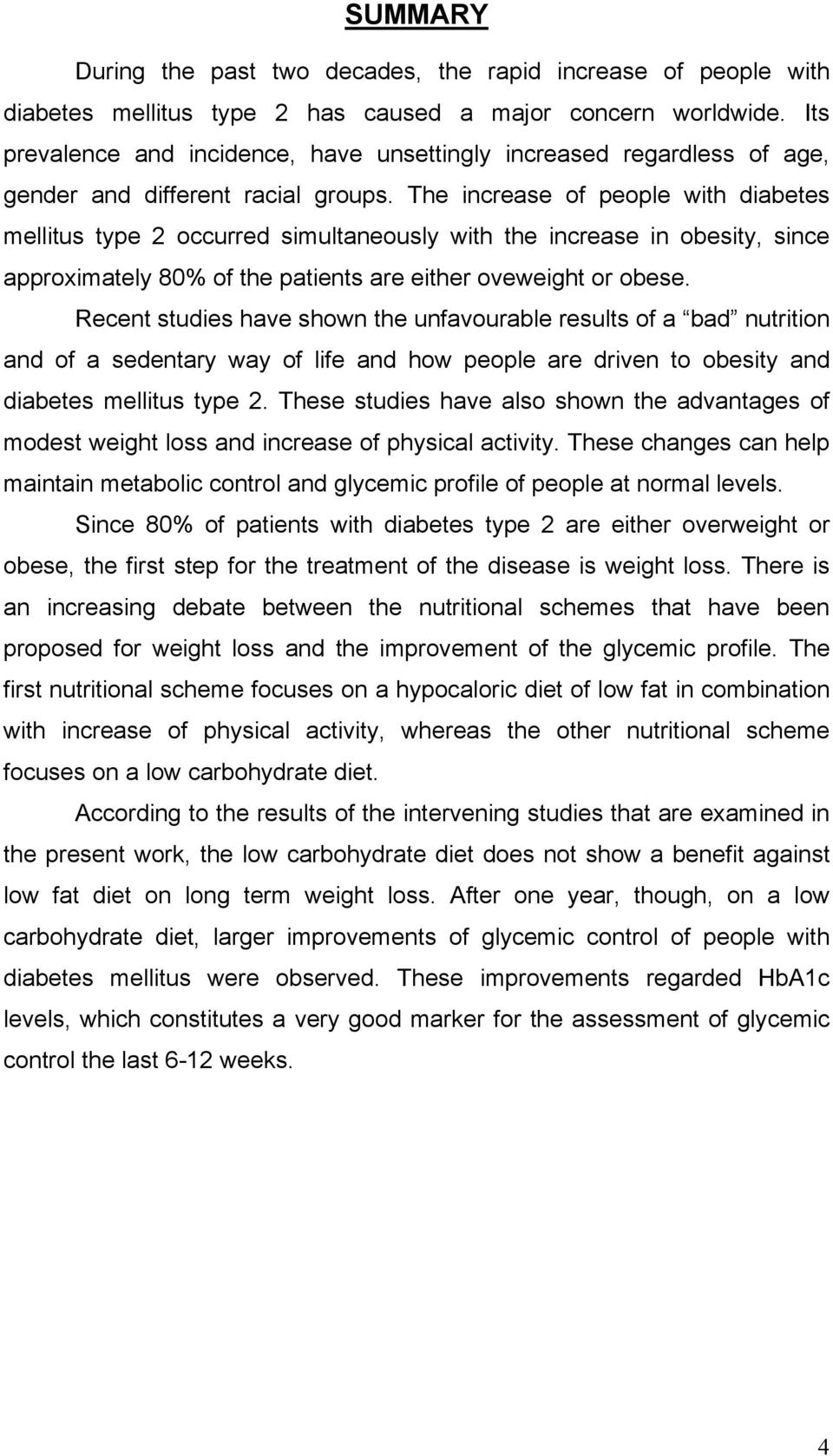 The increase of people with diabetes mellitus type 2 occurred simultaneously with the increase in obesity, since approximately 80% of the patients are either oveweight or obese.