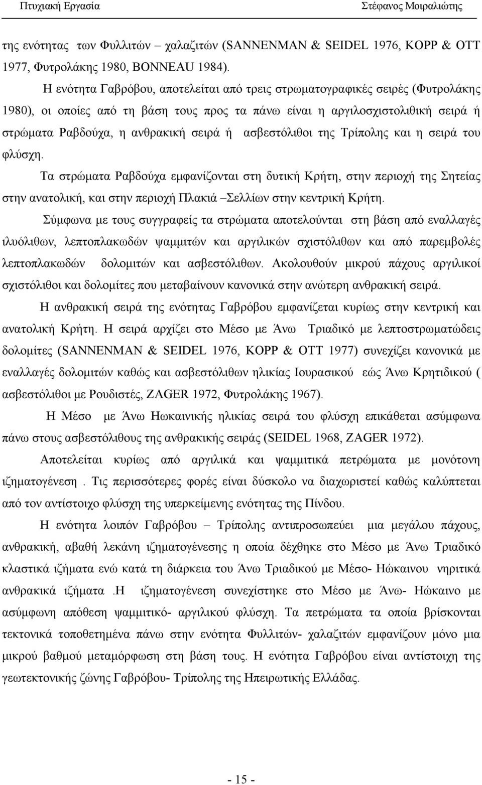 ασβεστόλιθοι της Τρίπολης και η σειρά του φλύσχη. Τα στρώματα Ραβδούχα εμφανίζονται στη δυτική Κρήτη, στην περιοχή της Σητείας στην ανατολική, και στην περιοχή Πλακιά Σελλίων στην κεντρική Κρήτη.