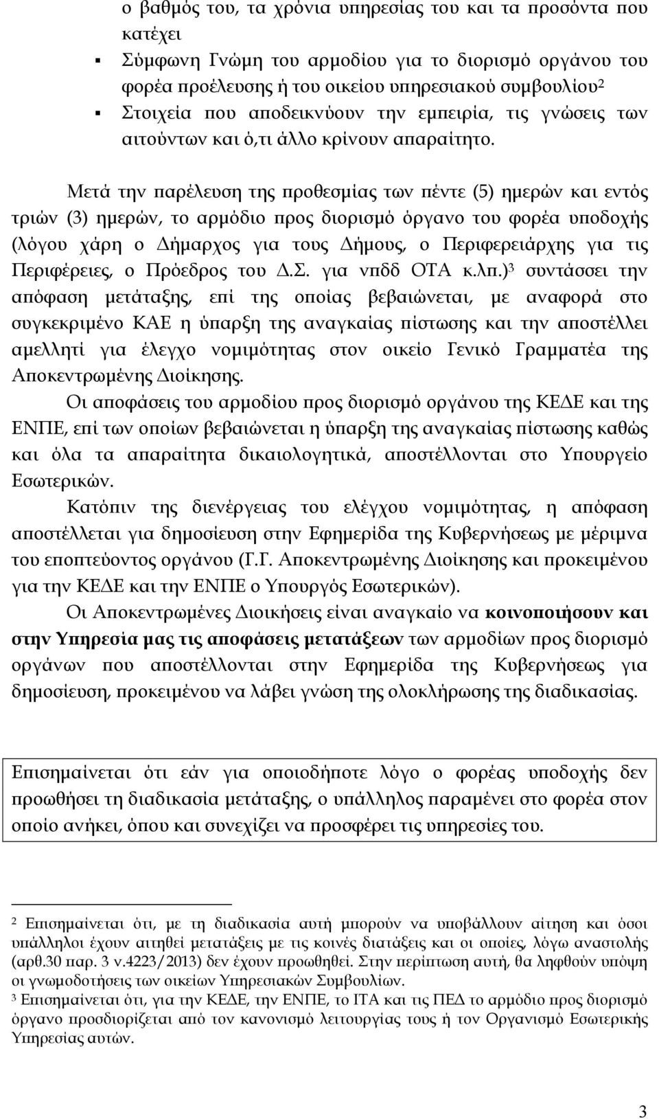 Μετά την παρέλευση της προθεσμίας των πέντε (5) ημερών και εντός τριών (3) ημερών, το αρμόδιο προς διορισμό όργανο του φορέα υποδοχής (λόγου χάρη ο Δήμαρχος για τους Δήμους, ο Περιφερειάρχης για τις