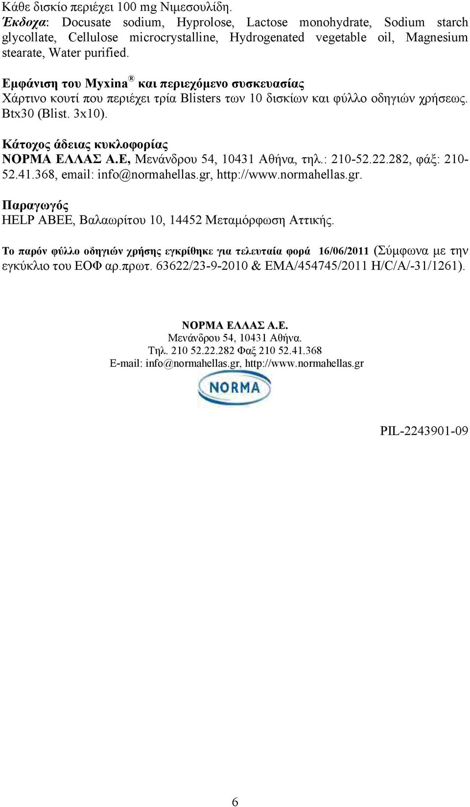 Εμφάνιση του Myxina και περιεχόμενο συσκευασίας Χάρτινο κουτί που περιέχει τρία Blisters των 10 δισκίων και φύλλο οδηγιών χρήσεως. Βtx30 (Blist. 3x10). Κάτοχος άδειας κυκλοφορίας ΝΟΡΜΑ ΕΛΛΑΣ Α.