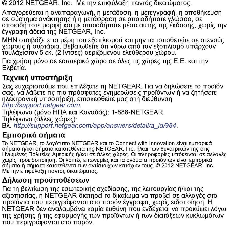 έγγραφη άδεια της NETGEAR, Inc. ΜΗΝ στοιβάζετε τα μέρη του εξοπλισμού και μην τα τοποθετείτε σε στενούς χώρους ή συρτάρια. Βεβαιωθείτε ότι γύρω από τον εξοπλισμό υπάρχουν τουλάχιστον 5 εκ.