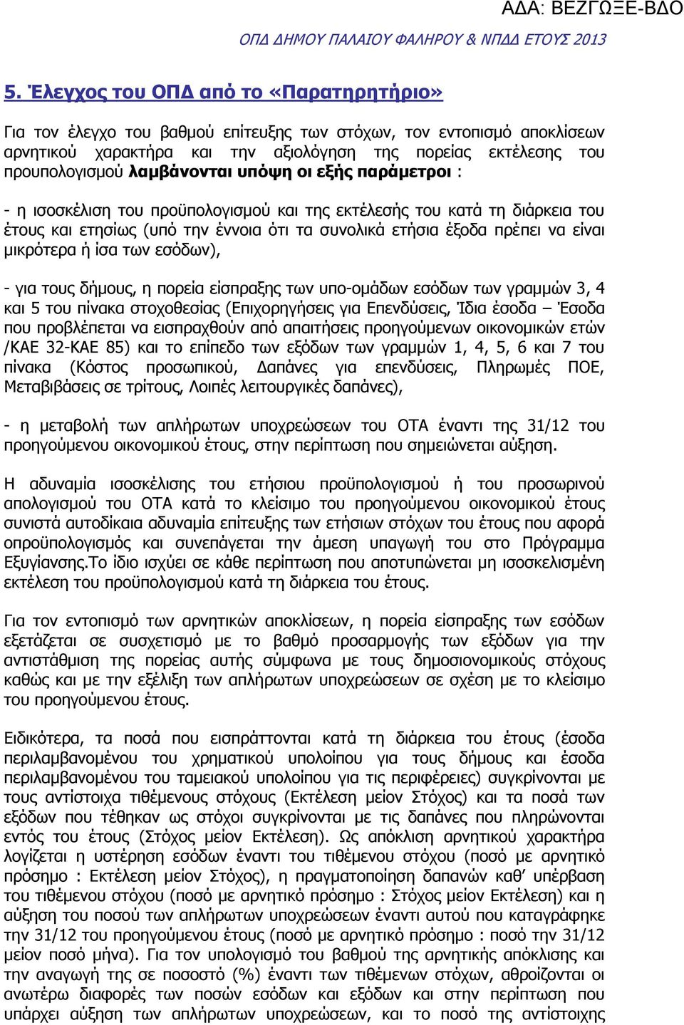λαμβάνονται υπόψη οι εξής παράμετροι : - η ισοσκέλιση του προϋπολογισμού και της εκτέλεσής του κατά τη διάρκεια του έτους και ετησίως (υπό την έννοια ότι τα συνολικά ετήσια έξοδα πρέπει να είναι