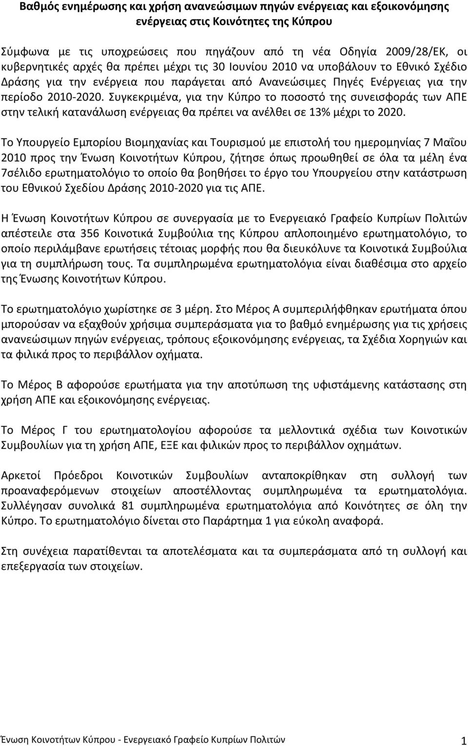 Συγκεκριμένα, για την Κύπρο το ποσοστό της συνεισφοράς των ΑΠΕ στην τελική κατανάλωση ενέργειας θα πρέπει να ανέλθει σε 13% μέχρι το 2020.