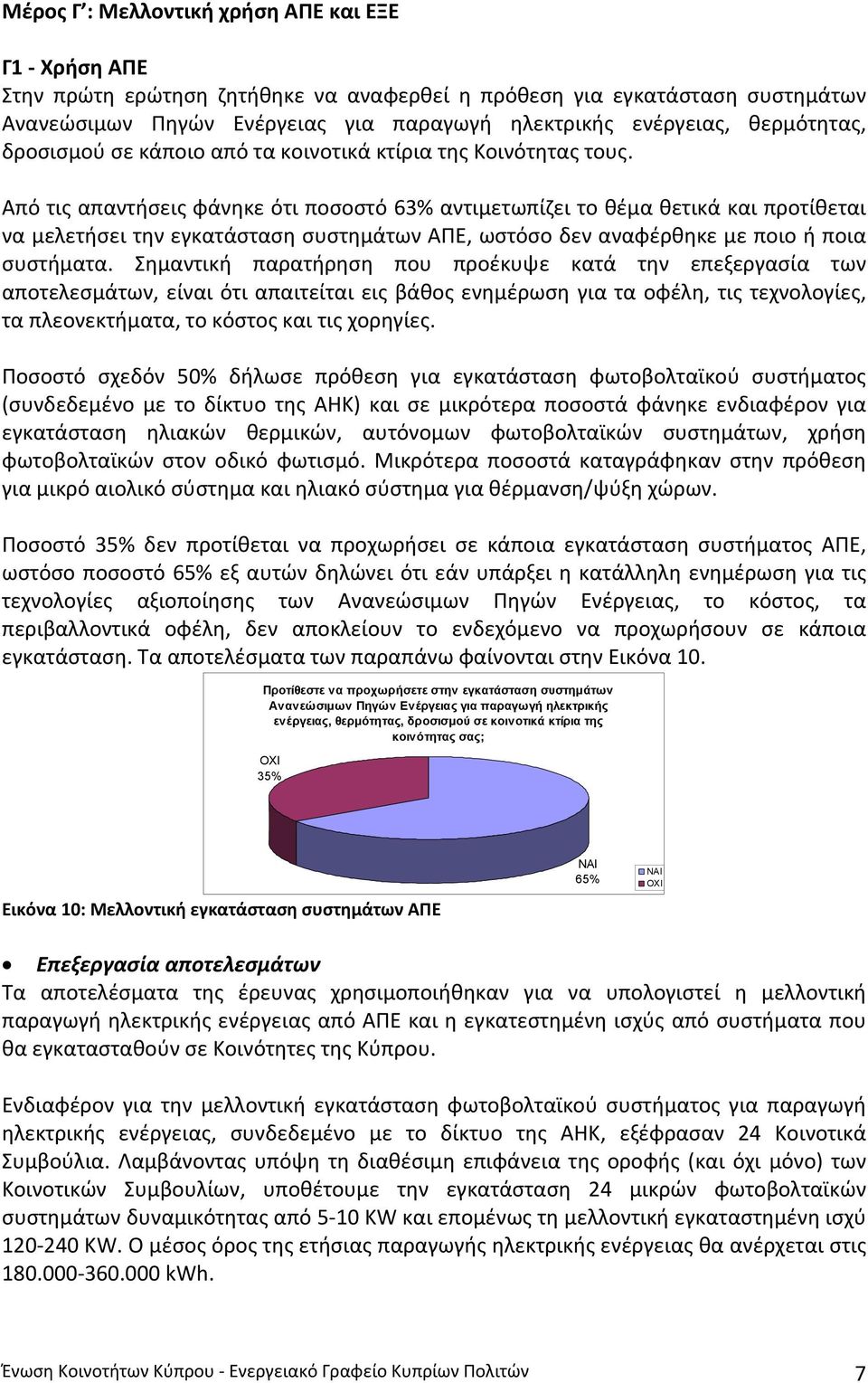 Από τις απαντήσεις φάνηκε ότι ποσοστό 63% αντιμετωπίζει το θέμα θετικά και προτίθεται να μελετήσει την εγκατάσταση συστημάτων ΑΠΕ, ωστόσο δεν αναφέρθηκε με ποιο ή ποια συστήματα.