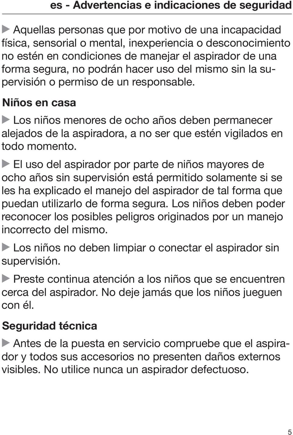 Niños en casa Los niños menores de ocho años deben permanecer alejados de la aspiradora, a no ser que estén vigilados en todo momento.