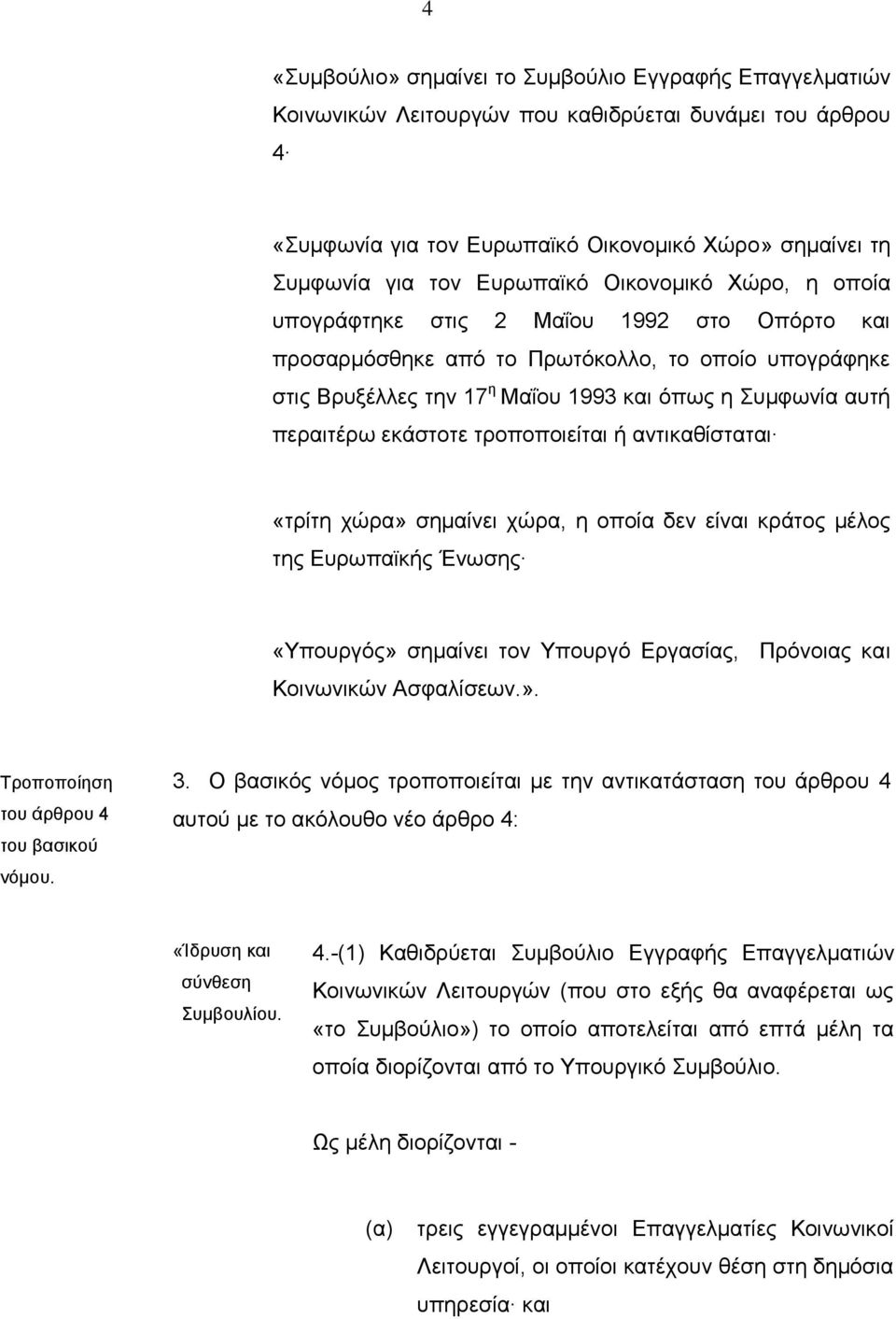 περαιτέρω εκάστοτε τροποποιείται ή αντικαθίσταται «τρίτη χώρα» σημαίνει χώρα, η οποία δεν είναι κράτος μέλος της Ευρωπαϊκής Ένωσης «Υπουργός» σημαίνει τον Υπουργό Εργασίας, Πρόνοιας και Κοινωνικών