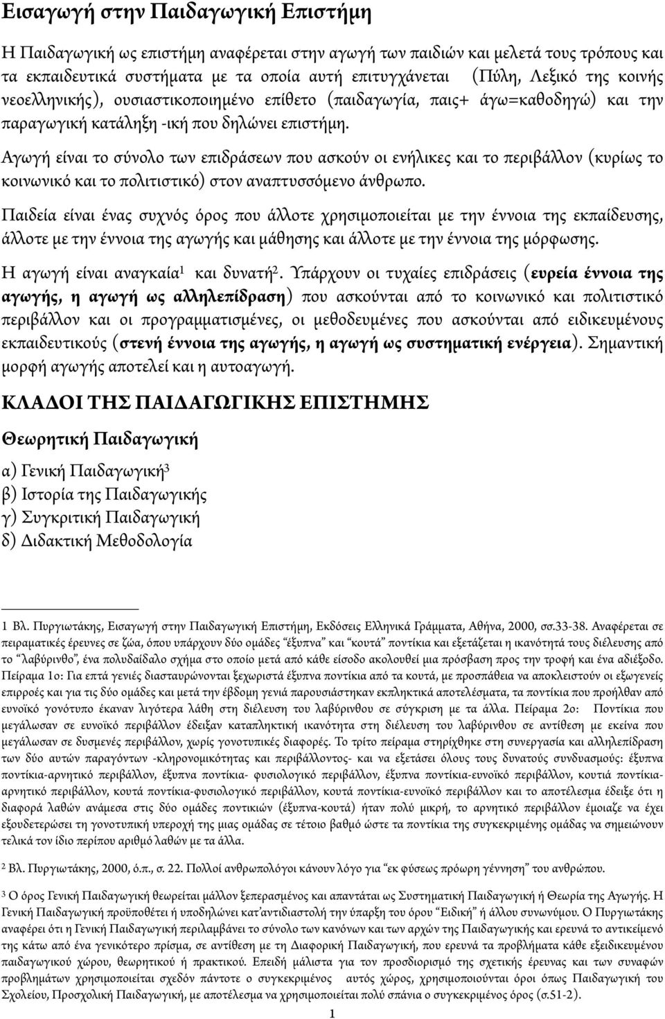 Αγωγή είναι το σύνολο των επιδράσεων που ασκούν οι ενή ικες και το περιβά ον (κυρίως το κοινωνικό και το πολιτιστικό) στον αναπτυσσόμενο άνθρωπο.