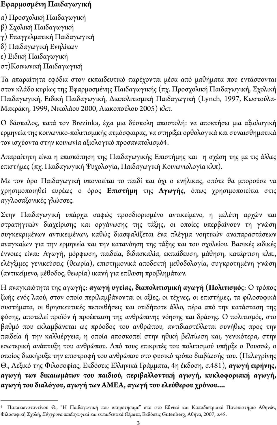 Προσχολική Παιδαγωγική, Σχολική Παιδαγωγική, Ειδική Παιδαγωγική, Διαπολιτισμική Παιδαγωγική (Lynch, 1997, Κωστού α- Μακράκη, 1999, Νικολάου 2000, Λιακοπού ου 2005) κλπ.