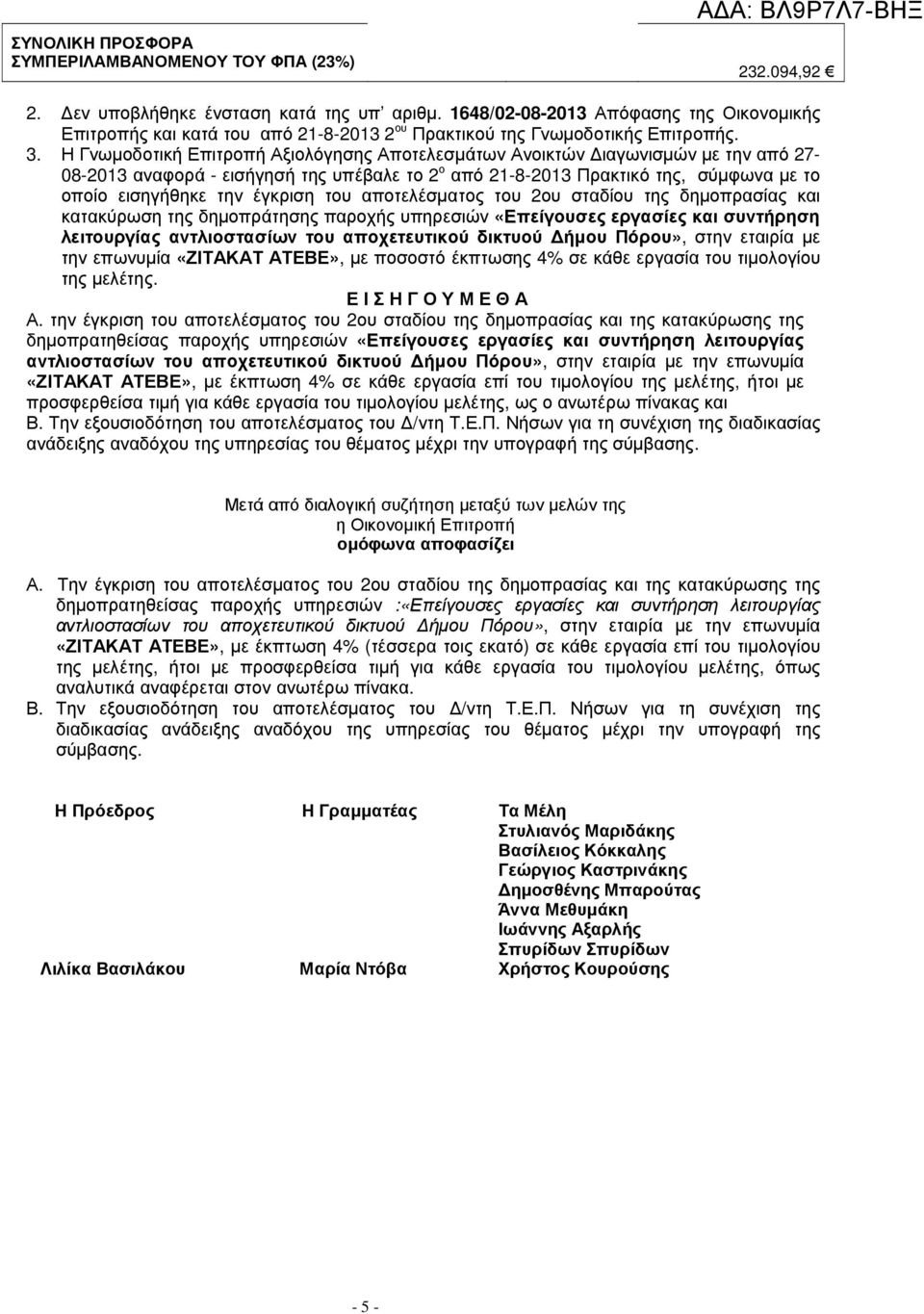 Η Γνωµοδοτική Επιτροπή Αξιολόγησης Αποτελεσµάτων Ανοικτών ιαγωνισµών µε την από 27-08-2013 αναφορά - εισήγησή της υπέβαλε το 2 ο από 21-8-2013 Πρακτικό της, σύµφωνα µε το οποίο εισηγήθηκε την έγκριση