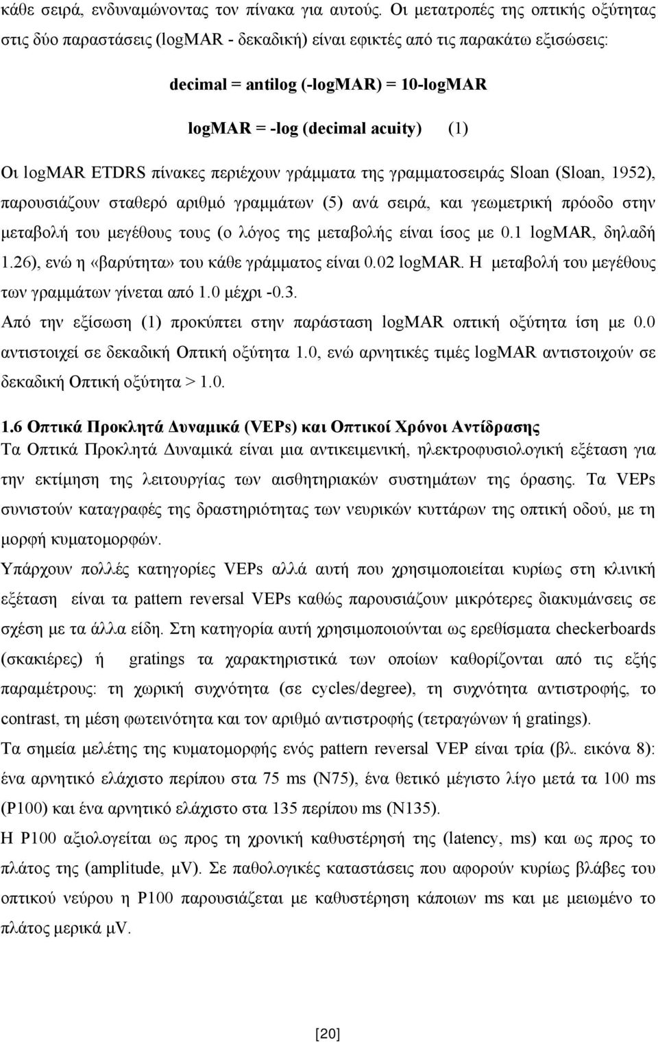 logmar ETDRS πίνακες περιέχουν γράμματα της γραμματοσειράς Sloan (Sloan, 1952), παρουσιάζουν σταθερό αριθμό γραμμάτων (5) ανά σειρά, και γεωμετρική πρόοδο στην μεταβολή του μεγέθους τους (ο λόγος της