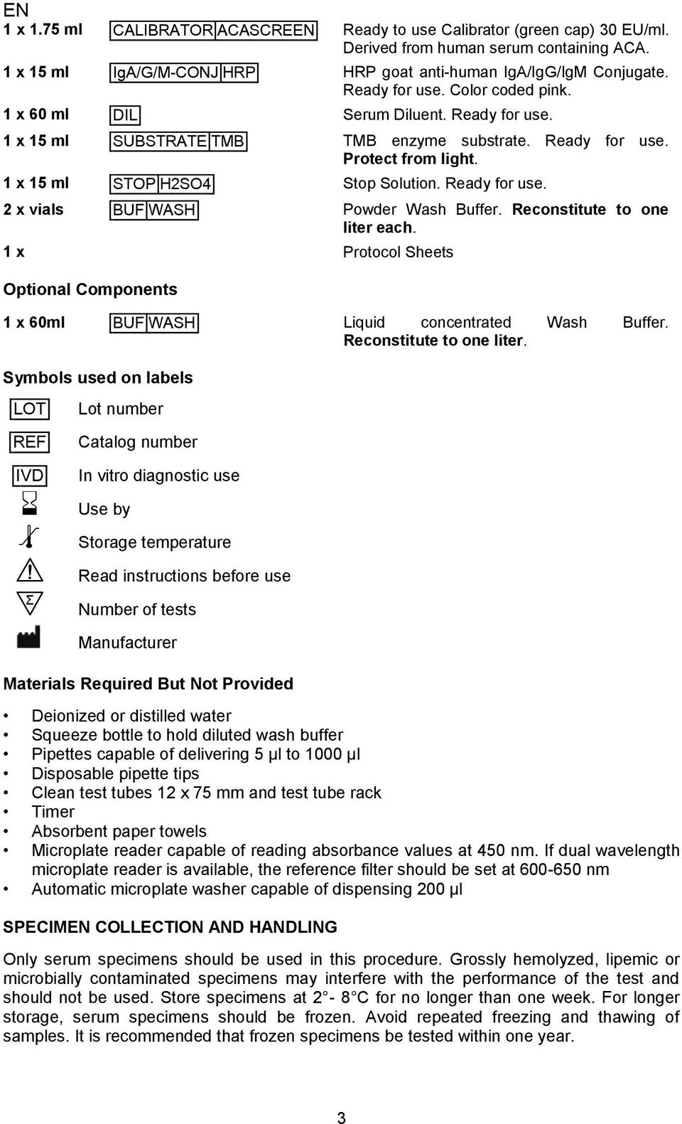 Ready for use. 2 x vials [BUF WASH] Powder Wash Buffer. Reconstitute to one liter each. 1 x Protocol Sheets Optional Components 1 x 60ml [BUF WASH] Liquid concentrated Wash Buffer.