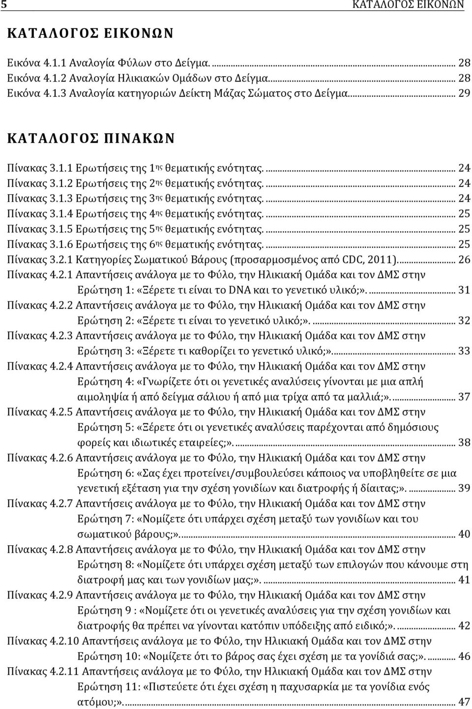 ... 24 Πίνακας 3.1.4 Ερωτήσεις της 4 ης θεματικής ενότητας.... 25 Πίνακας 3.1.5 Ερωτήσεις της 5 ης θεματικής ενότητας.... 25 Πίνακας 3.1.6 Ερωτήσεις της 6 ης θεματικής ενότητας.... 25 Πίνακας 3.2.1 Κατηγορίες Σωματικού Βάρους (προσαρμοσμένος από CDC, 2011).
