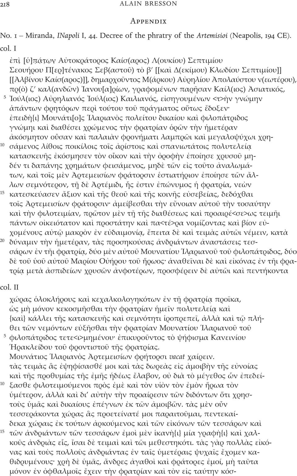 Ἀπολαύστου ν(εωτέρου), πρ(ὸ) ζʹ καλ(ανδῶν) Ἰανου[α]ρίων, γραφοµένων παρῆσαν Καίλ(ιο ) Ἀσιατικό, 5 Ἰούλ(ιο ) Αὐρηλιανό Ἰούλ(ιο ) Καιλιανό, εἰσηγουµένων <τ>ὴν γνώµην ἁπάντων φρητόρων περὶ τούτου τοῦ