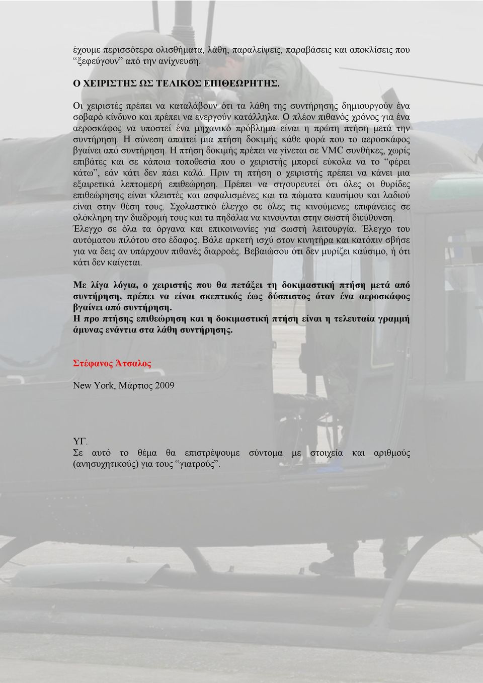 Ο πλέον πιθανός χρόνος για ένα αεροσκάφος να υποστεί ένα µηχανικό πρόβληµα είναι η πρώτη πτήση µετά την συντήρηση. Η σύνεση απαιτεί µια πτήση δοκιµής κάθε φορά που το αεροσκάφος βγαίνει από συντήρηση.