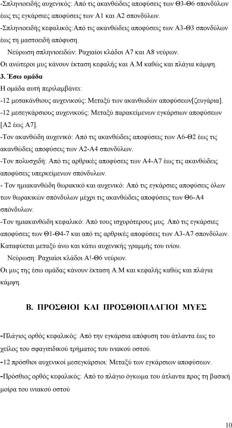 Μ καθώς και πλάγια κάµψη. 3. Έσω οµάδα Η οµάδα αυτή περιλαµβάνει: -12 µεσακάνθιους αυχενικούς: Μεταξύ των ακανθωδών αποφύσεων[ζευγάρια].