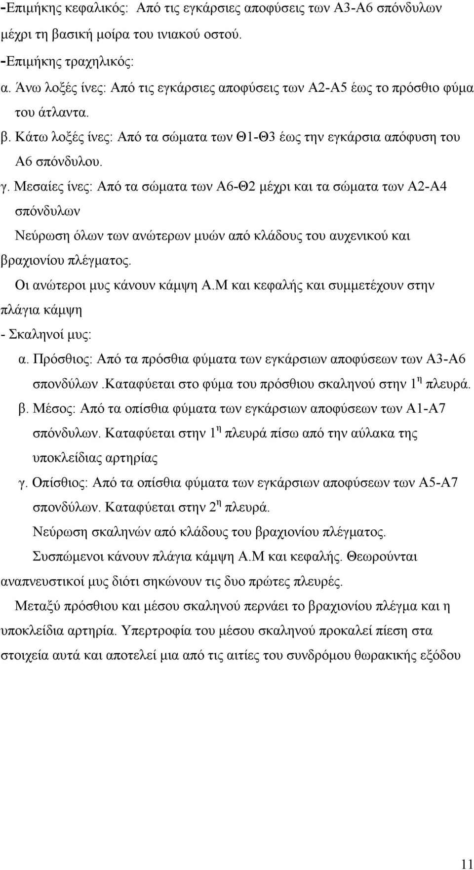 Μεσαίες ίνες: Από τα σώµατα των Α6-Θ2 µέχρι και τα σώµατα των Α2-Α4 σπόνδυλων Νεύρωση όλων των ανώτερων µυών από κλάδους του αυχενικού και βραχιονίου πλέγµατος. Οι ανώτεροι µυς κάνουν κάµψη Α.