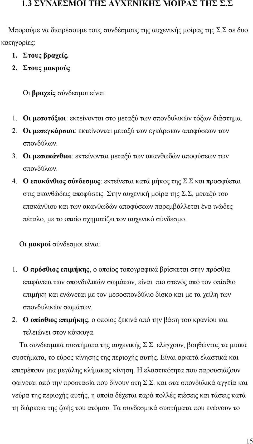 Οι µεσακάνθιοι: εκτείνονται µεταξύ των ακανθωδών αποφύσεων των σπονδύλων. 4. Ο επακάνθιος σύνδεσµος: εκτείνεται κατά µήκος της Σ.Σ και προσφύεται στις ακανθώδεις αποφύσεις. Στην αυχενική µοίρα της Σ.