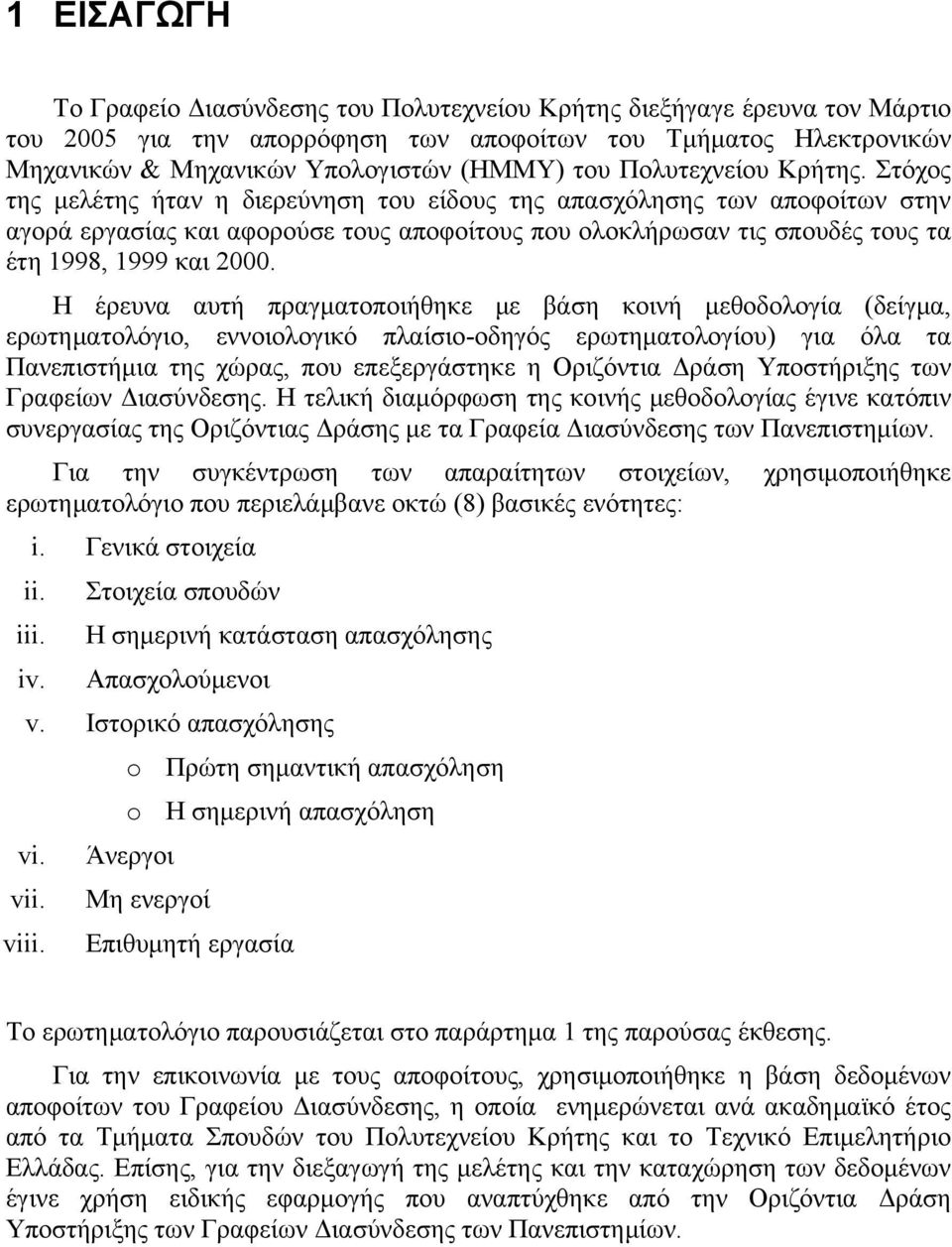 Στόχος της μελέτης ήταν η διερεύνηση του είδους της απασχόλησης των αποφοίτων στην αγορά εργασίας και αφορούσε τους αποφοίτους που ολοκλήρωσαν τις σπουδές τους τα έτη 1998, 1999 και 2000.