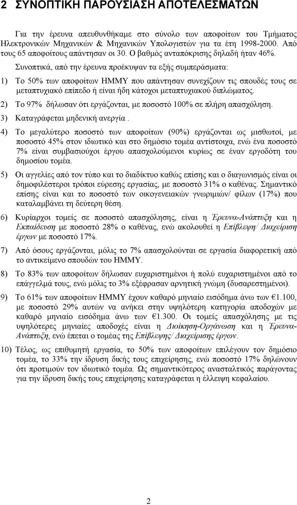 Συνοπτικά, από την έρευνα προέκυψαν τα εξής συμπεράσματα: 1) Το 50% των αποφοίτων ΗΜΜΥ που απάντησαν συνεχίζουν τις σπουδές τους σε μεταπτυχιακό επίπεδο ή είναι ήδη κάτοχοι μεταπτυχιακού διπλώματος.