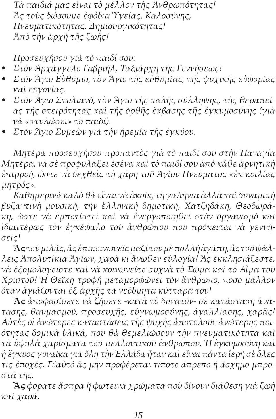 Στὸν Ἅγιο Στυλιανό, τὸν Ἅγιο τῆς καλῆς σύλληψης, τῆς θεραπείας τῆς στειρότητας καὶ τῆς ὀρθῆς ἔκβασης τῆς ἐγκυμοσύνης (γιὰ νὰ «στυλώσει» τὸ παιδί). Στὸν Ἅγιο Συμεὼν γιὰ τὴν ἠρεμία τῆς ἐγκύου.