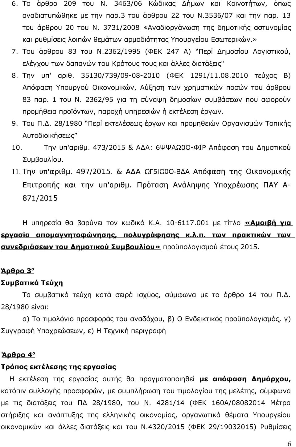 2362/1995 (ΦΕΚ 247 Α) Περί Δημοσίου Λογιστικού, ελέγχου των δαπανών του Κράτους τους και άλλες διατάξεις" 8. Την υπ' αριθ. 35130/739/09-08-