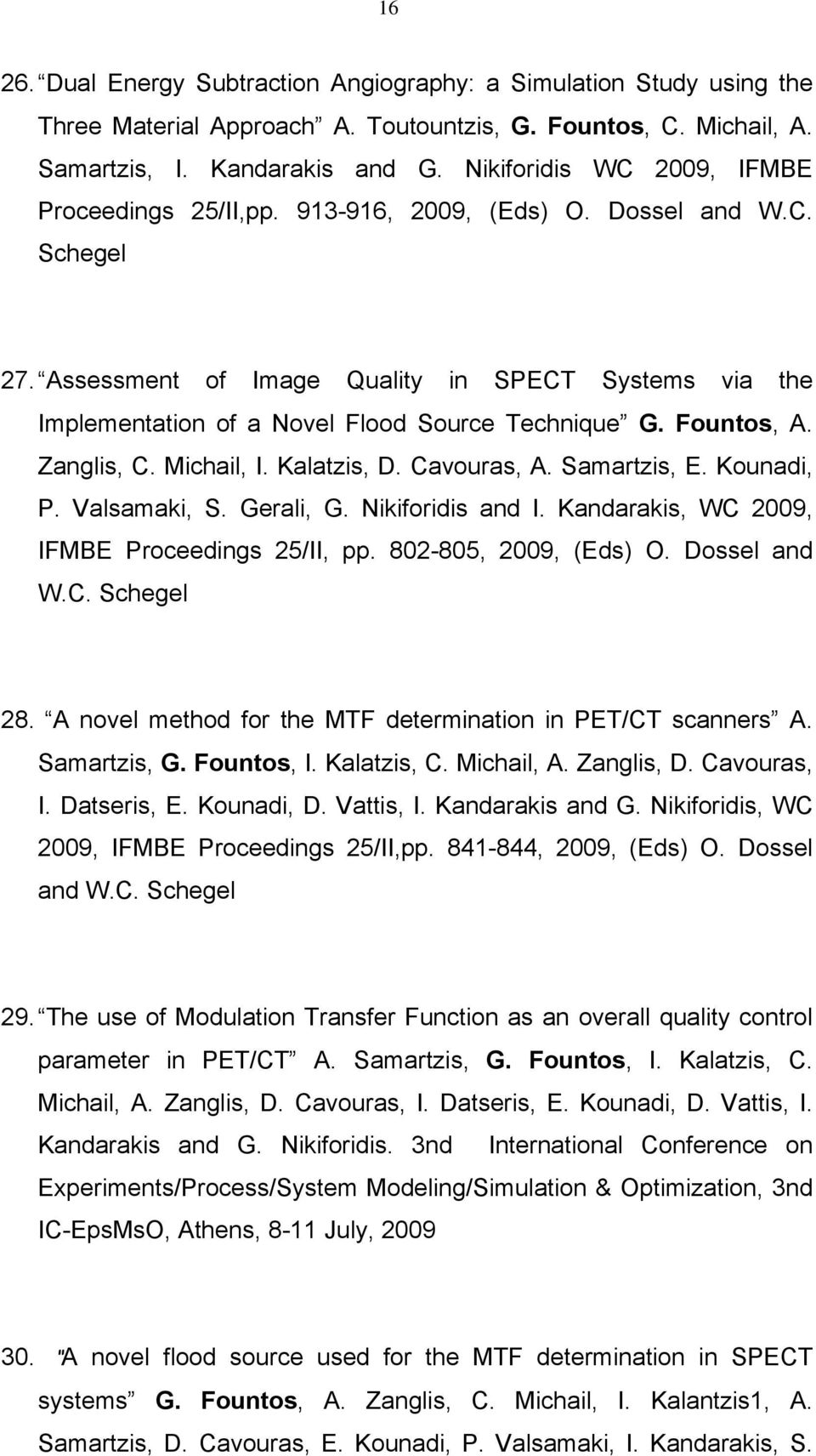 Assessment of Image Quality in SPECT Systems via the Implementation of a Novel Flood Source Technique G. Fountos, A. Zanglis, C. Michail, I. Kalatzis, D. Cavouras, A. Samartzis, E. Kounadi, P.