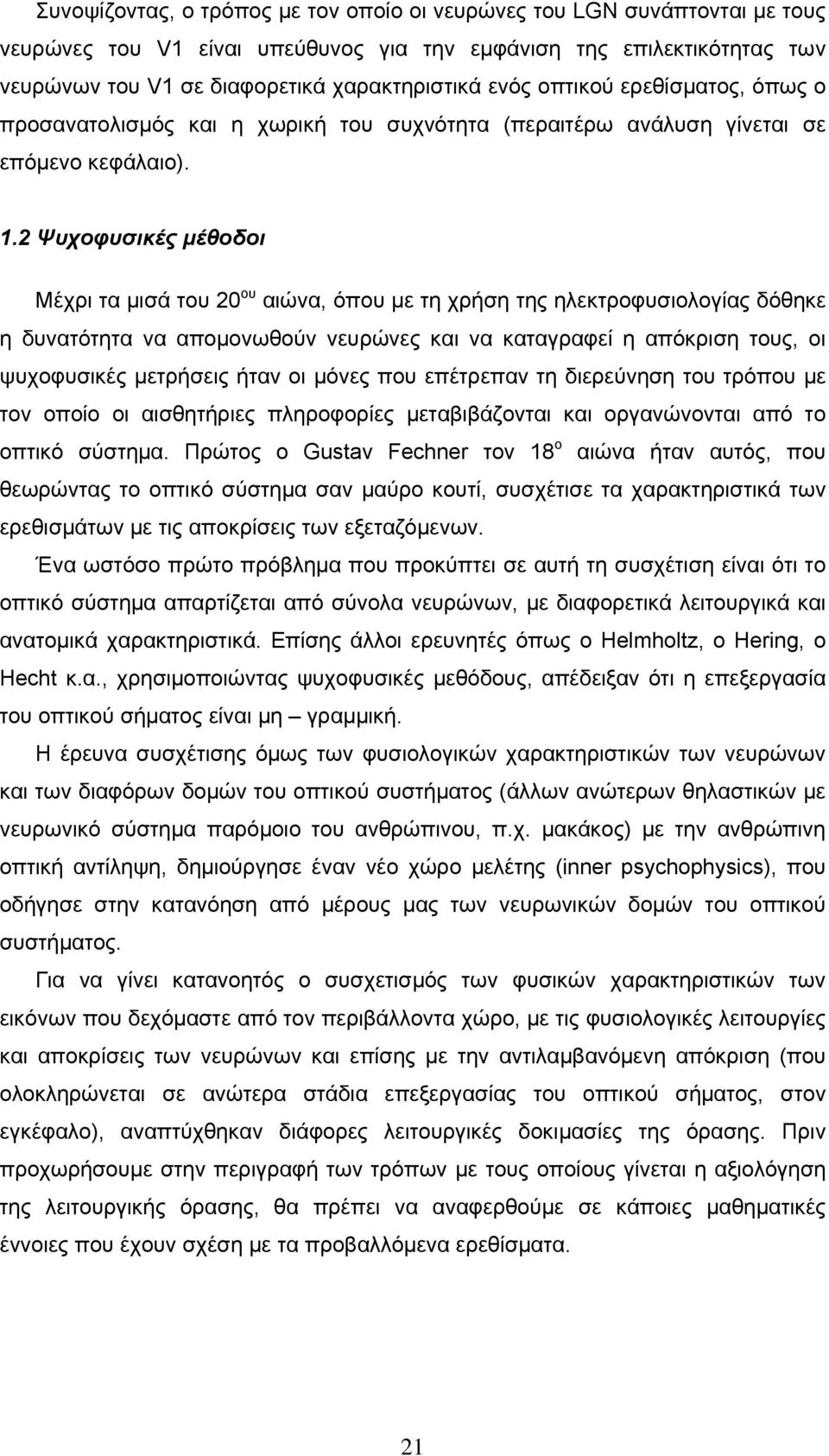 2 Ψυχοφυσικές μέθοδοι Μέχρι τα μισά του 20 ου αιώνα, όπου με τη χρήση της ηλεκτροφυσιολογίας δόθηκε η δυνατότητα να απομονωθούν νευρώνες και να καταγραφεί η απόκριση τους, οι ψυχοφυσικές μετρήσεις