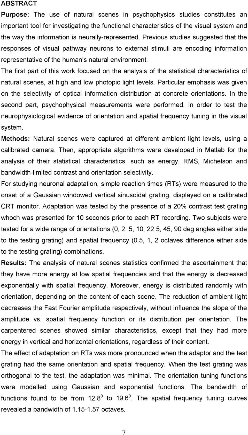 The first part of this work focused on the analysis of the statistical characteristics of natural scenes, at high and low photopic light levels.