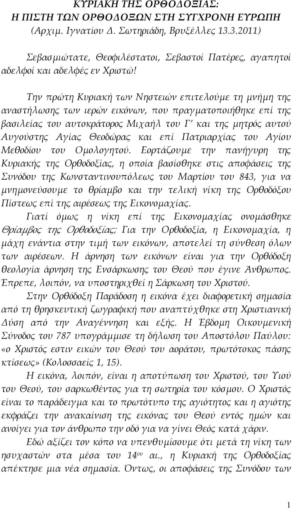 Την πρώτη Κυριακή των Νηστειών επιτελούμε τη μνήμη της αναστήλωσης των ιερών εικόνων, που πραγματοποιήθηκε επί της βασιλείας του αυτοκράτορος Μιχαήλ του Γ και της μητρός αυτού Αυγούστης Αγίας