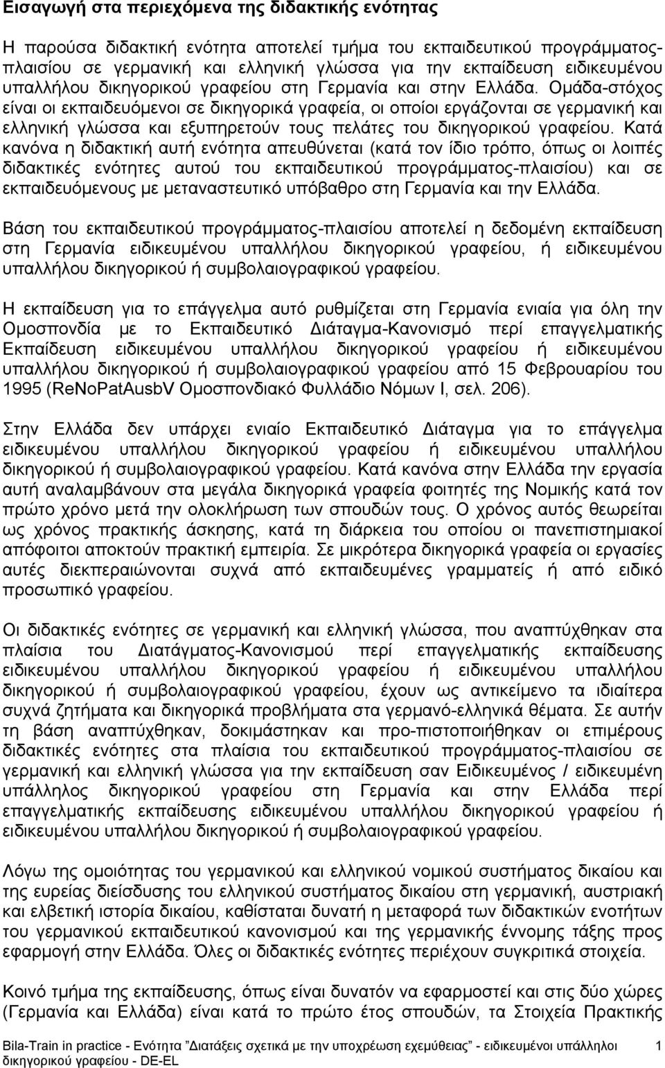 Ομάδα-στόχος είναι οι εκπαιδευόμενοι σε δικηγορικά γραφεία, οι οποίοι εργάζονται σε γερμανική και ελληνική γλώσσα και εξυπηρετούν τους πελάτες του δικηγορικού γραφείου.