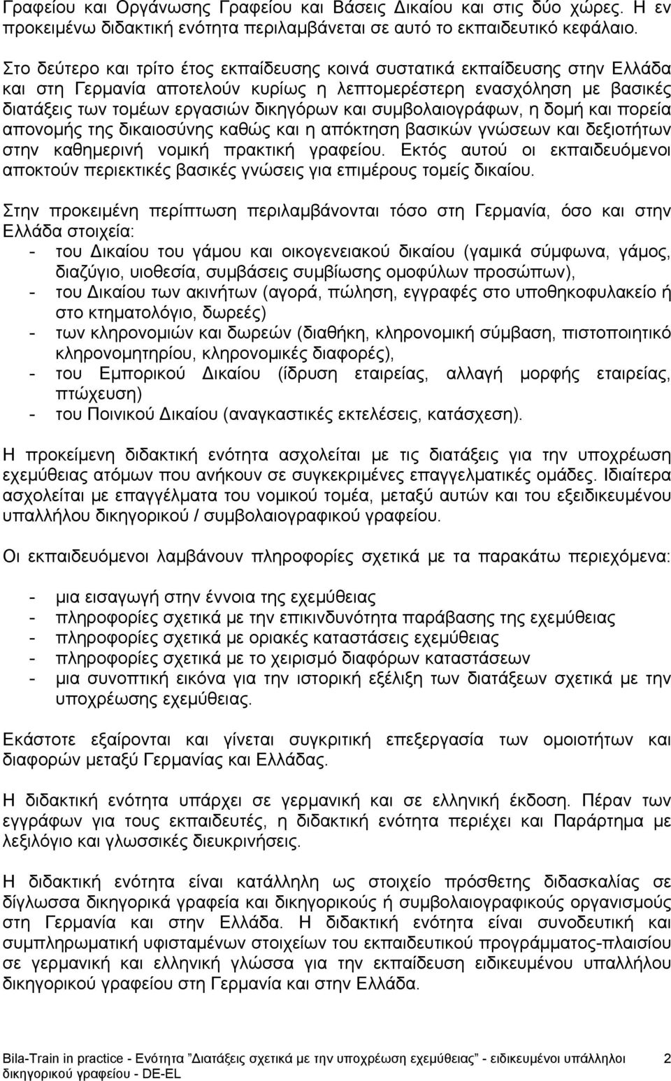 συμβολαιογράφων, η δομή και πορεία απονομής της δικαιοσύνης καθώς και η απόκτηση βασικών γνώσεων και δεξιοτήτων στην καθημερινή νομική πρακτική γραφείου.