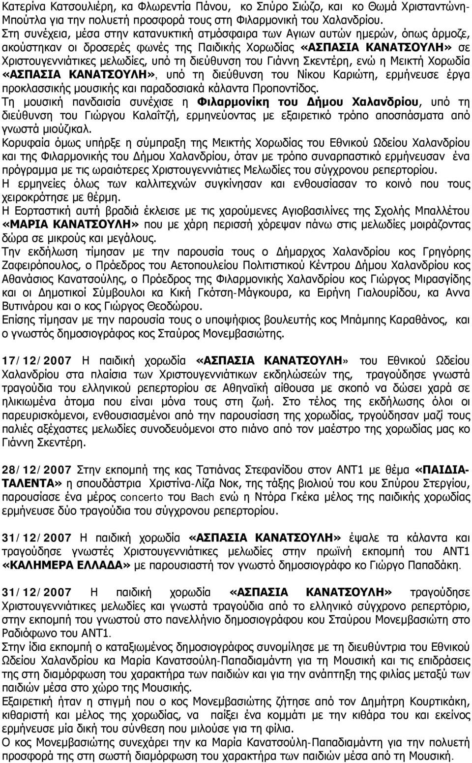 διεύθυνση του Γιάννη Σκεντέρη, ενώ η Μεικτή Χορωδία «ΑΣΠΑΣΙΑ ΚΑΝΑΤΣΟΥΛΗ», υπό τη διεύθυνση του Νίκου Καριώτη, ερμήνευσε έργα προκλασσικής μουσικής και παραδοσιακά κάλαντα Προποντίδος.