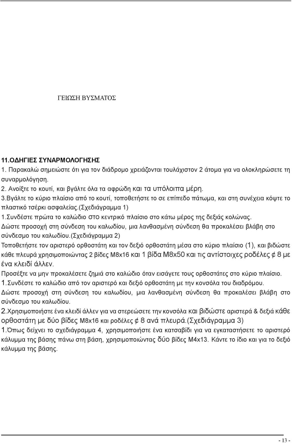 Συνδέστε πρώτα το καλώδιο στο κεντρικό πλαίσιο στο κάτω µέρος της δεξιάς κολώνας. ώστε προσοχή στη σύνδεση του καλωδίου, µια λανθασµένη σύνδεση θα προκαλέσει βλάβη στο σύνδεσµο του καλωδίου.