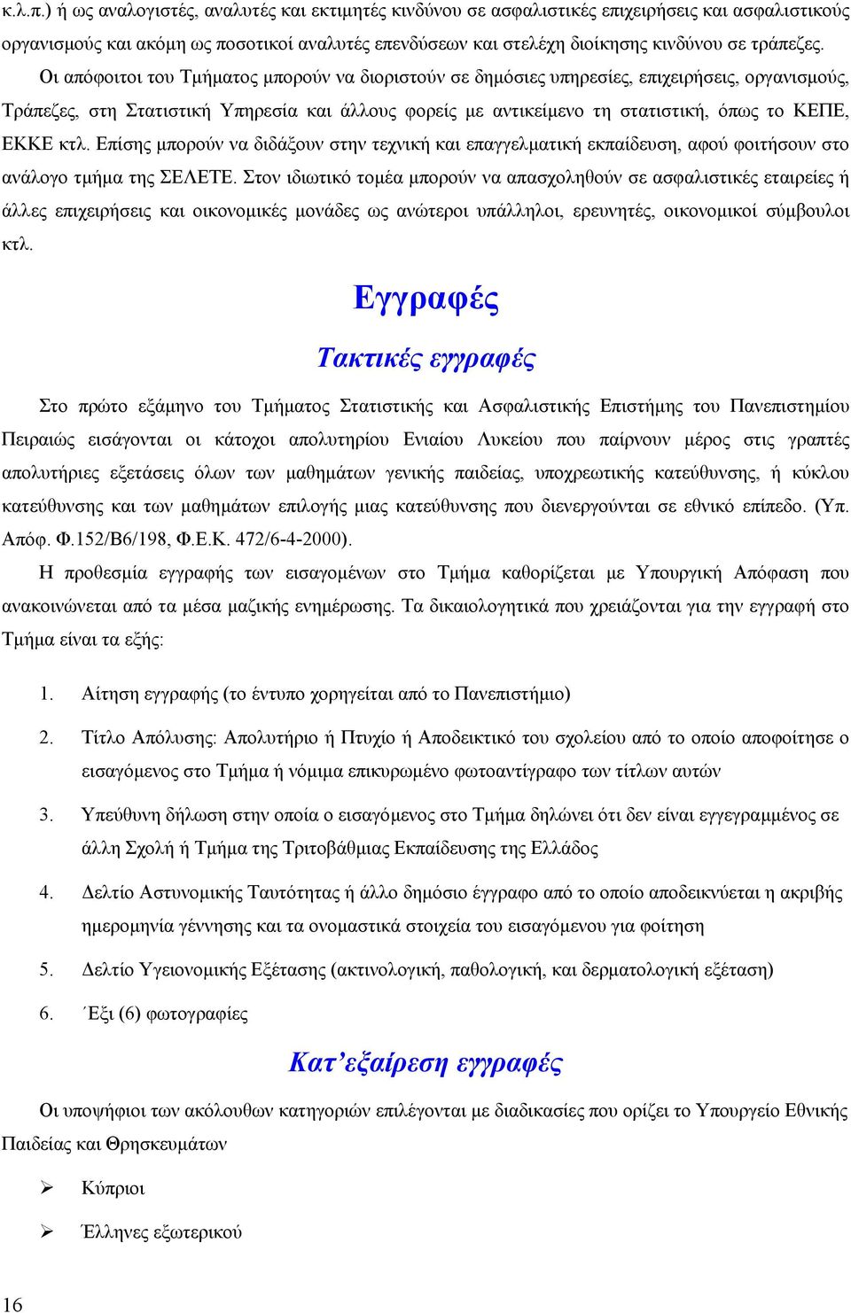 Οι απόφοιτοι του Τµήµατος µπορούν να διοριστούν σε δηµόσιες υπηρεσίες, επιχειρήσεις, οργανισµούς, Τράπεζες, στη Στατιστική Υπηρεσία και άλλους φορείς µε αντικείµενο τη στατιστική, όπως το ΚΕΠΕ, ΕΚΚΕ