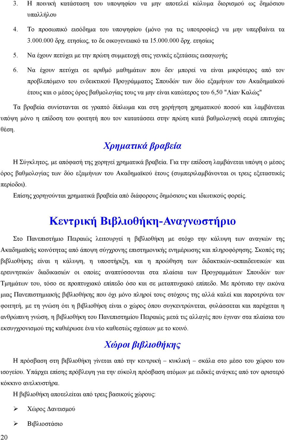Να έχουν πετύχει σε αριθµό µαθηµάτων που δεν µπορεί να είναι µικρότερος από τον προβλεπόµενο του ενδεικτικού Προγράµµατος Σπουδών των δύο εξαµήνων του Ακαδηµαϊκού έτους και ο µέσος όρος βαθµολογίας