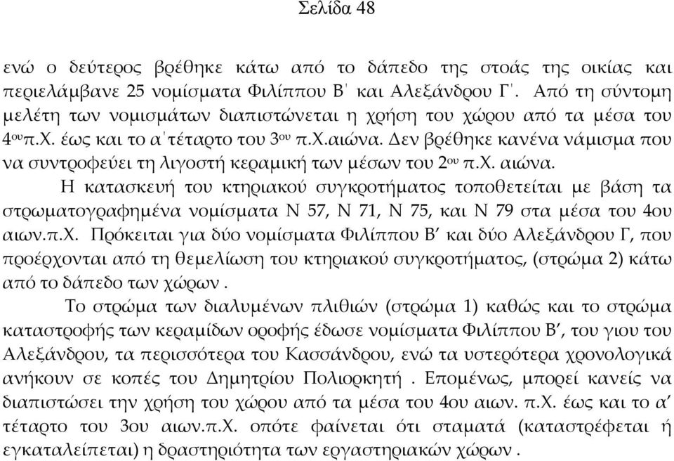 Δεν βρέθηκε κανένα νάμισμα που να συντροφεύει τη λιγοστή κεραμική των μέσων του 2 ου π.χ. αιώνα.