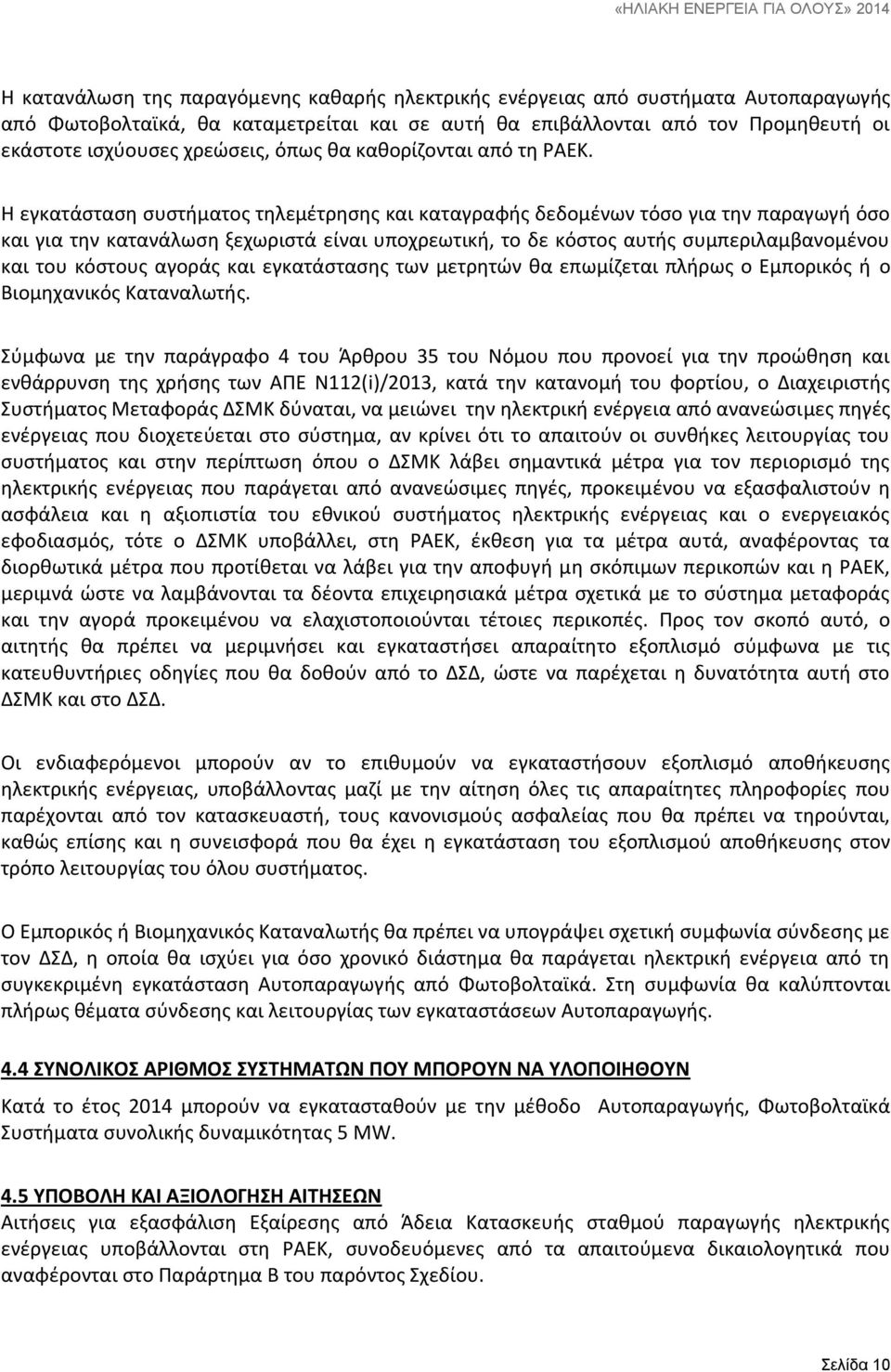 Η εγκατάσταση συστήματος τηλεμέτρησης και καταγραφής δεδομένων τόσο για την παραγωγή όσο και για την κατανάλωση ξεχωριστά είναι υποχρεωτική, το δε κόστος αυτής συμπεριλαμβανομένου και του κόστους