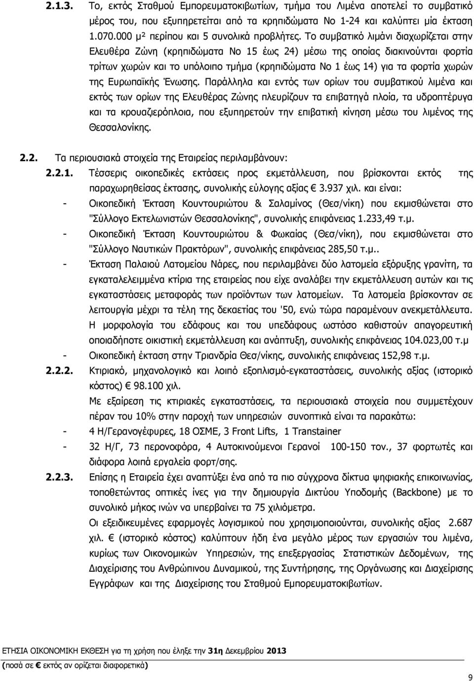 Το συµβατικό λιµάνι διαχωρίζεται στην Ελευθέρα Ζώνη (κρηπιδώµατα Νο 15 έως 24) µέσω της οποίας διακινούνται φορτία τρίτων χωρών και το υπόλοιπο τµήµα (κρηπιδώµατα Νο 1 έως 14) για τα φορτία χωρών της