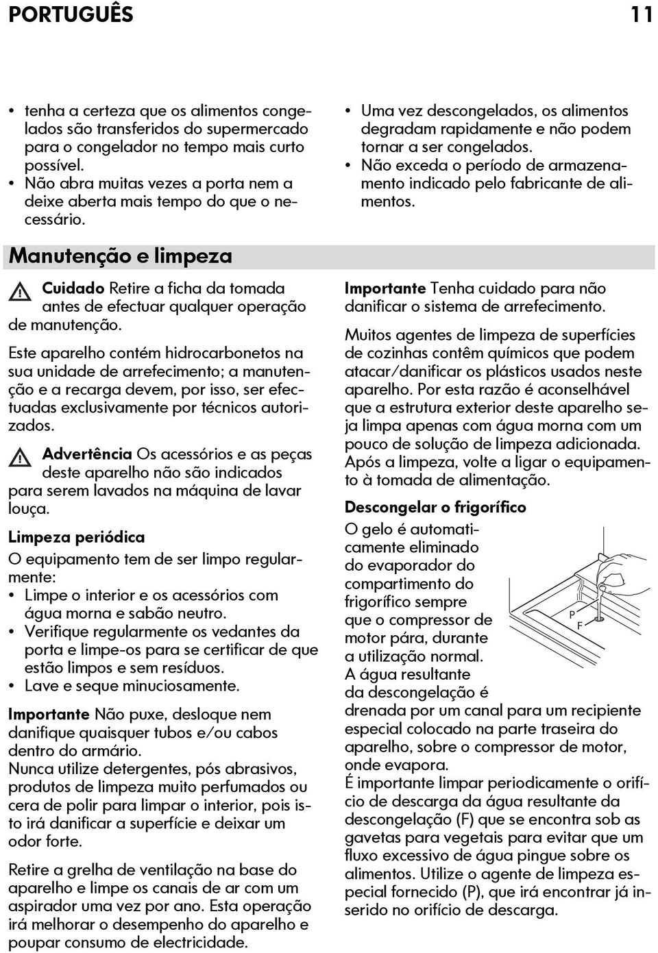 Este aparelho contém hidrocarbonetos na sua unidade de arrefecimento; a manutenção e a recarga devem, por isso, ser efectuadas exclusivamente por técnicos autorizados.