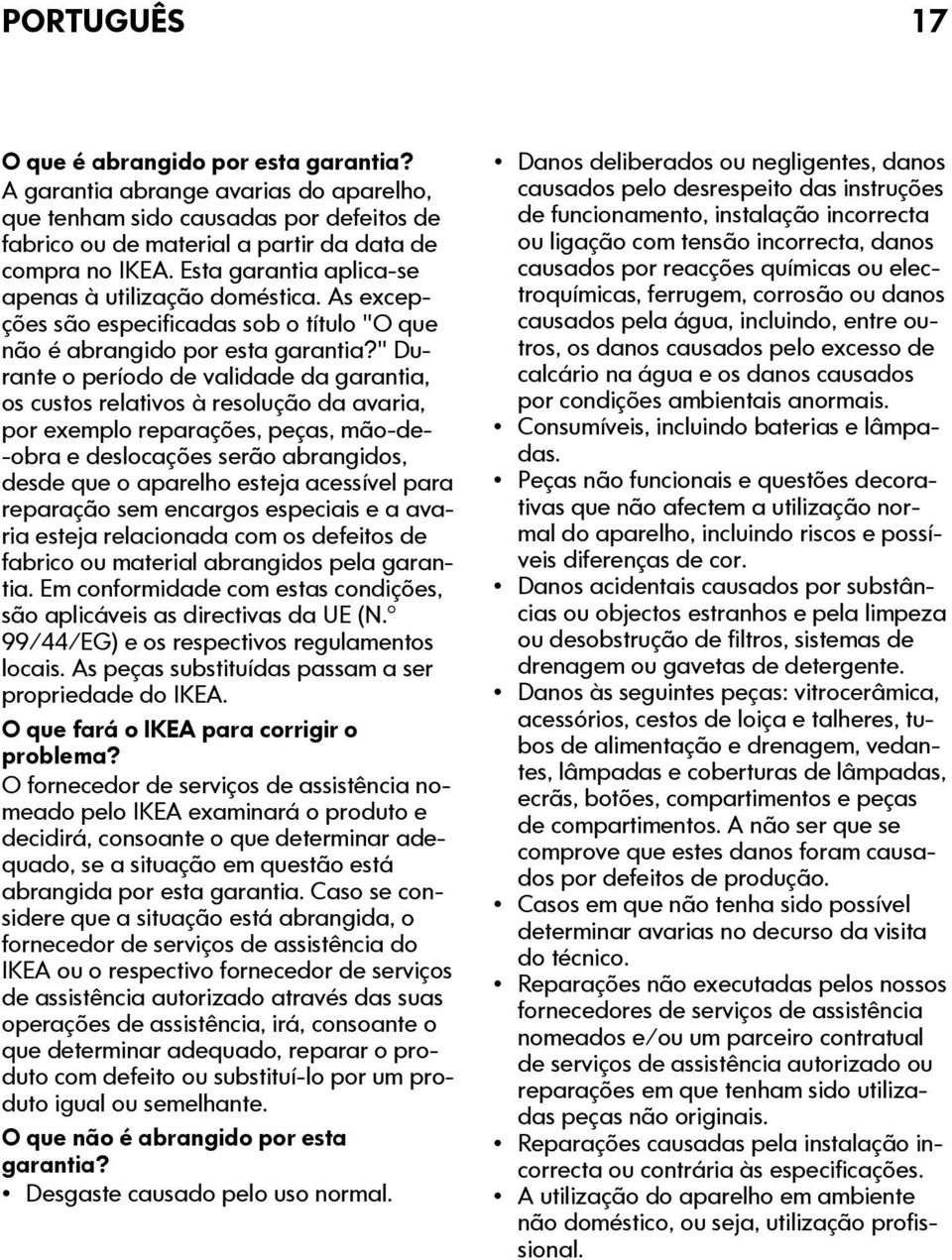 " Durante o período de validade da garantia, os custos relativos à resolução da avaria, por exemplo reparações, peças, mão-de- -obra e deslocações serão abrangidos, desde que o aparelho esteja