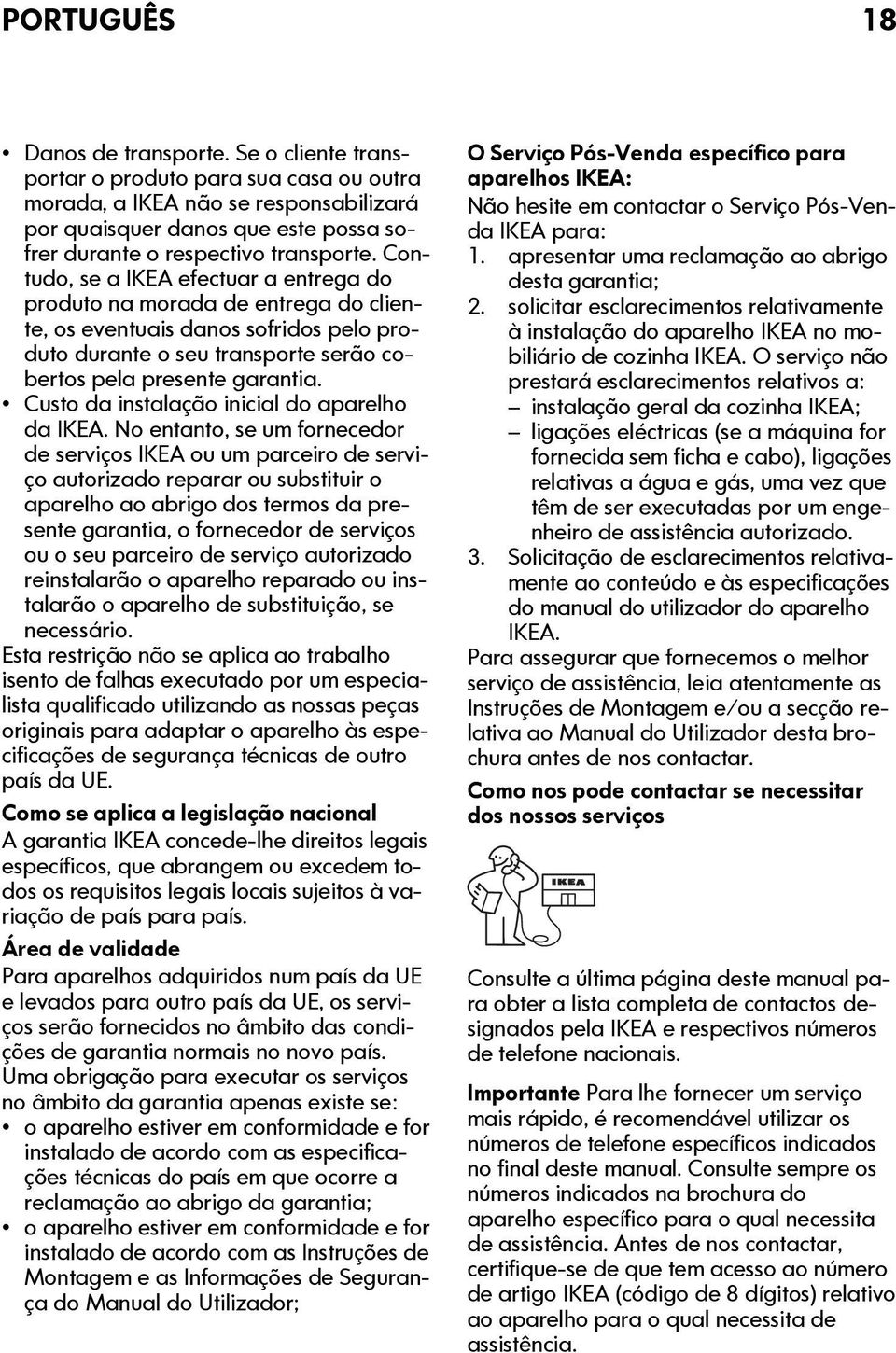 Contudo, se a IKEA efectuar a entrega do produto na morada de entrega do cliente, os eventuais danos sofridos pelo produto durante o seu transporte serão cobertos pela presente garantia.