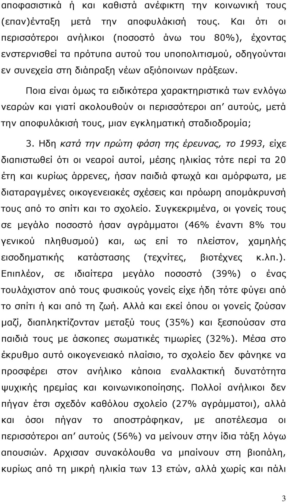 Ποια είναι όμως τα ειδικότερα χαρακτηριστικά των ενλόγω νεαρών και γιατί ακολουθούν οι περισσότεροι απ αυτούς, μετά την αποφυλάκισή τους, μιαν εγκληματική σταδιοδρομία; 3.