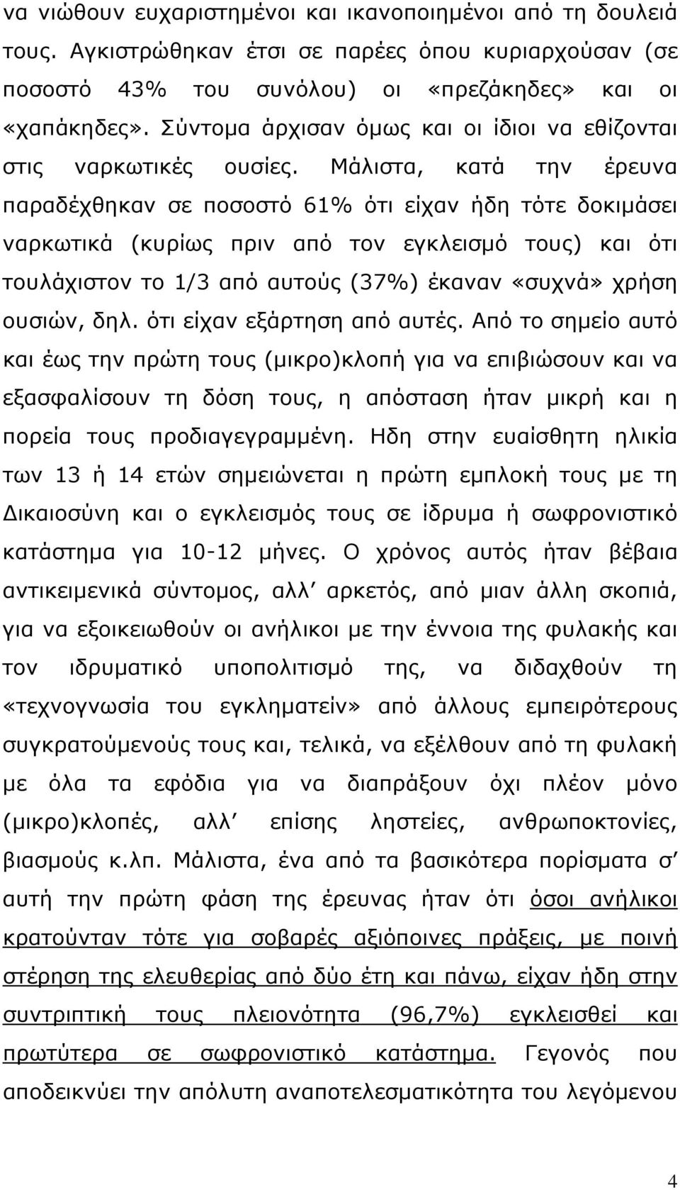Μάλιστα, κατά την έρευνα παραδέχθηκαν σε ποσοστό 61% ότι είχαν ήδη τότε δοκιμάσει ναρκωτικά (κυρίως πριν από τον εγκλεισμό τους) και ότι τουλάχιστον το 1/3 από αυτούς (37%) έκαναν «συχνά» χρήση