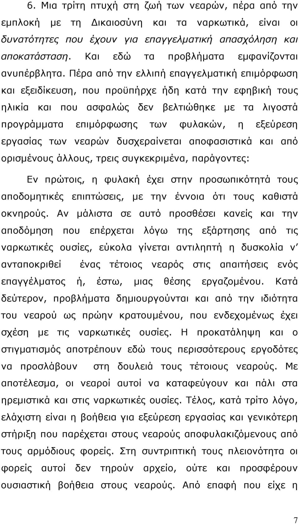 Πέρα από την ελλιπή επαγγελματική επιμόρφωση και εξειδίκευση, που προϋπήρχε ήδη κατά την εφηβική τους ηλικία και που ασφαλώς δεν βελτιώθηκε με τα λιγοστά προγράμματα επιμόρφωσης των φυλακών, η