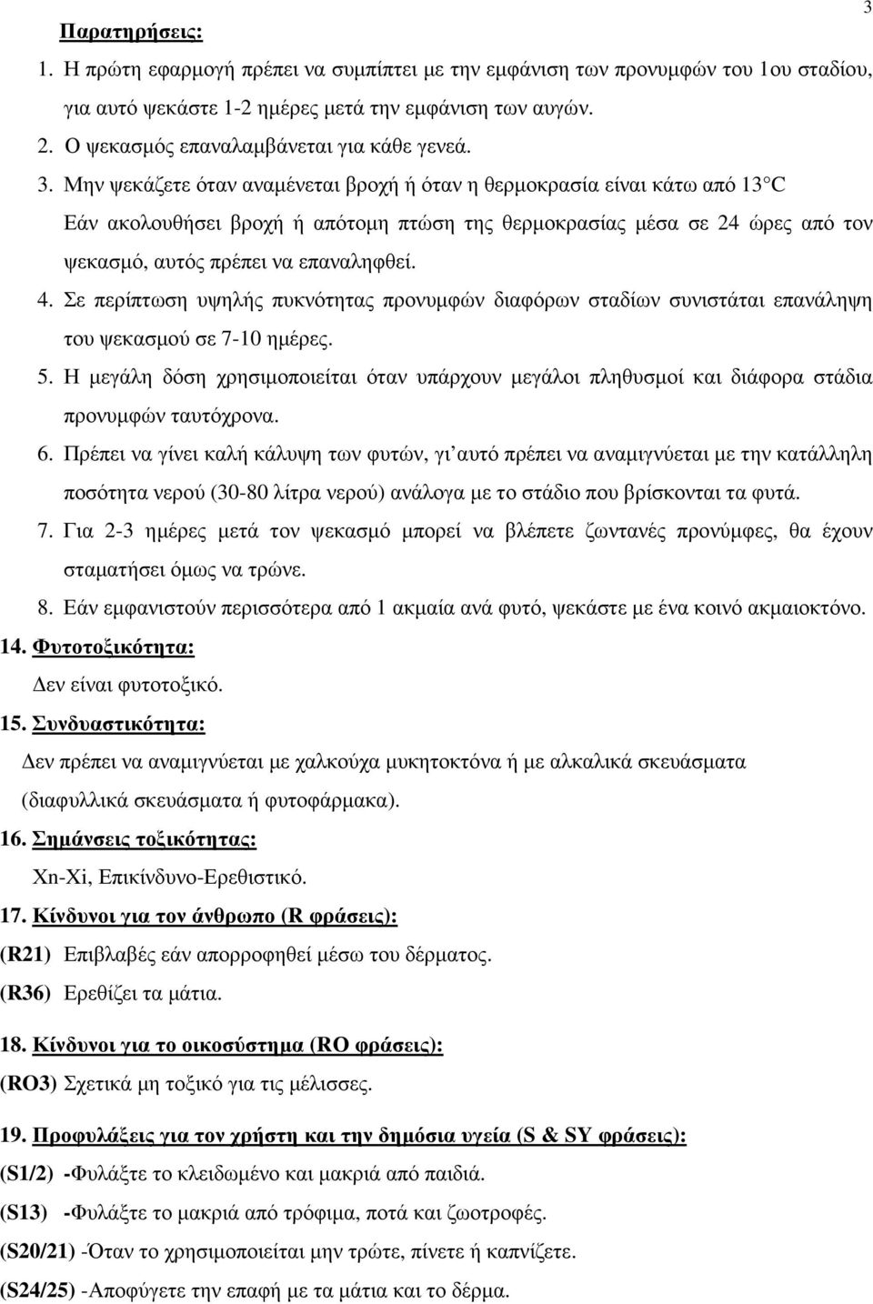 Μην ψεκάζετε όταν αναµένεται βροχή ή όταν η θερµοκρασία είναι κάτω από 13 C Εάν ακολουθήσει βροχή ή απότοµη πτώση της θερµοκρασίας µέσα σε 24 ώρες από τον ψεκασµό, αυτός πρέπει να επαναληφθεί. 4.