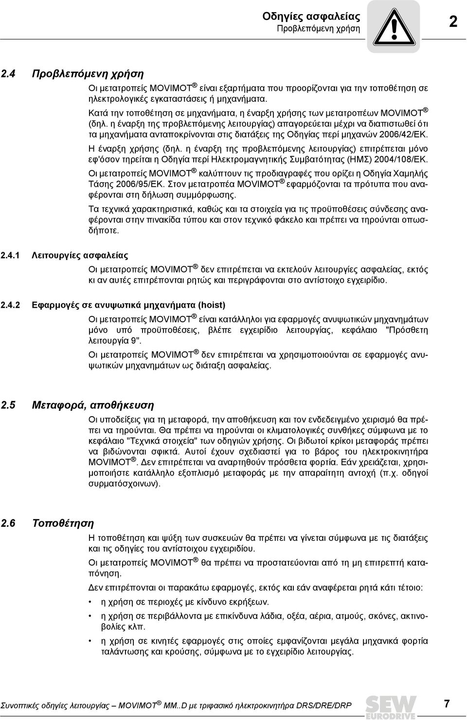η έναρξη της προβλεπόμενης λειτουργίας) απαγορεύεται μέχρι να διαπιστωθεί ότι τα μηχανήματα ανταποκρίνονται στις διατάξεις της Οδηγίας περί μηχανών 2006/42/EΚ. H έναρξη χρήσης (δηλ.